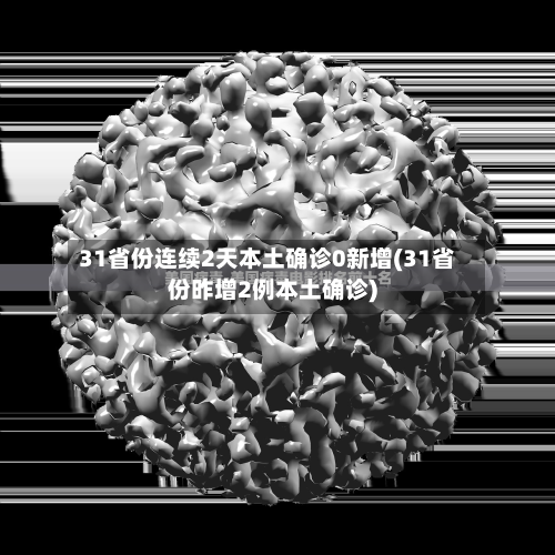 31省份连续2天本土确诊0新增(31省份昨增2例本土确诊)-第2张图片