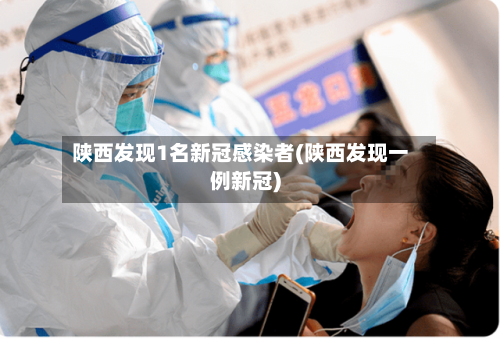 陕西发现1名新冠感染者(陕西发现一例新冠)