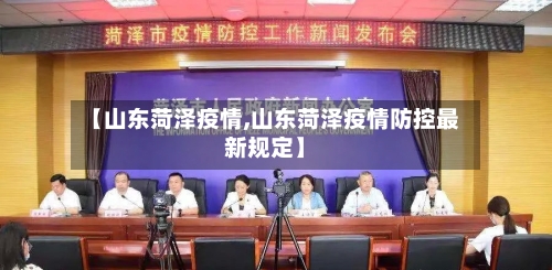【山东菏泽疫情,山东菏泽疫情防控最新规定】-第3张图片