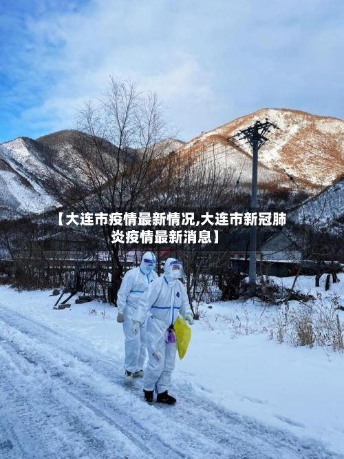 【大连市疫情最新情况,大连市新冠肺炎疫情最新消息】
