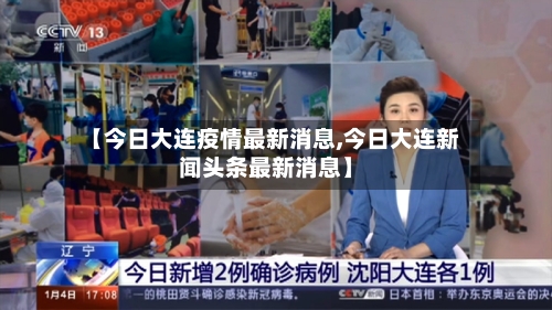 【今日大连疫情最新消息,今日大连新闻头条最新消息】