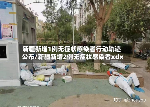 新疆新增1例无症状感染者行动轨迹公布/新疆新增2例无症状感染者xdx