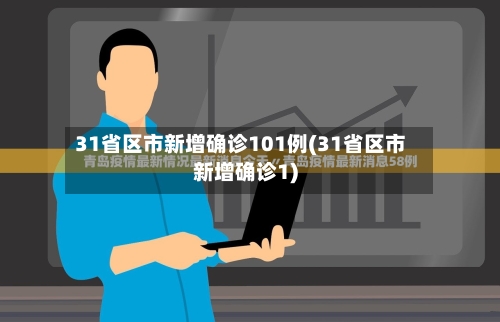 31省区市新增确诊101例(31省区市新增确诊1)-第2张图片