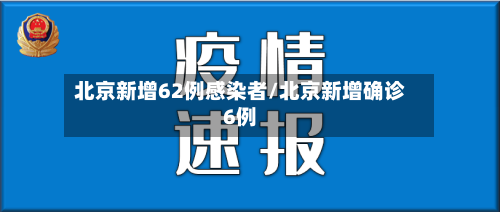 北京新增62例感染者/北京新增确诊6例