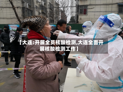 【大连:开展全员核酸检测,大连全面开展核酸检测工作】