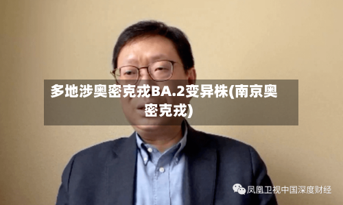 多地涉奥密克戎BA.2变异株(南京奥密克戎)-第3张图片