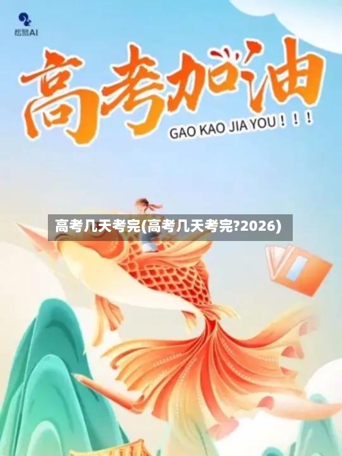 高考几天考完(高考几天考完?2026)-第2张图片