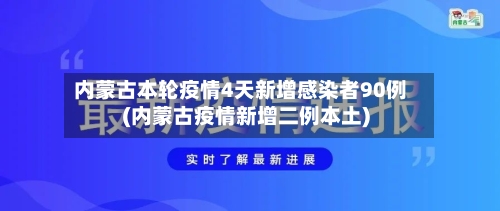 内蒙古本轮疫情4天新增感染者90例(内蒙古疫情新增二例本土)