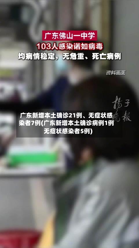 广东新增本土确诊21例、无症状感染者7例(广东新增本土确诊病例1例无症状感染者5例)-第2张图片