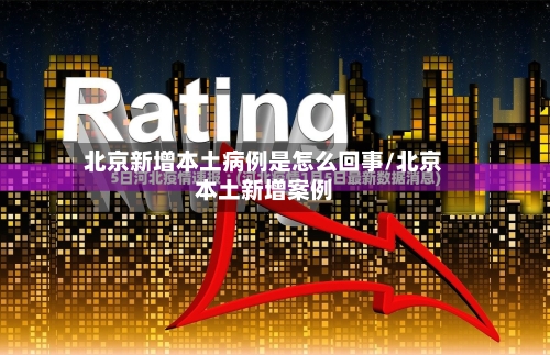 北京新增本土病例是怎么回事/北京本土新增案例
