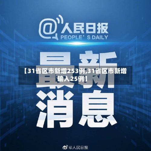 【31省区市新增253例,31省区市新增输入25例】-第3张图片