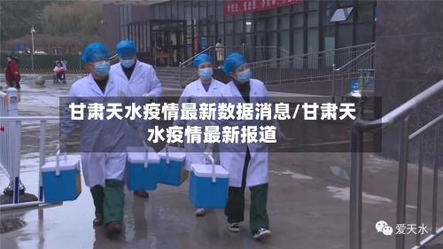 甘肃天水疫情最新数据消息/甘肃天水疫情最新报道