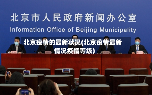 北京疫情的最新状况(北京疫情最新情况疫情等级)