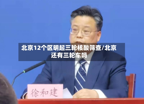 北京12个区明起三轮核酸筛查/北京还有三轮车吗
