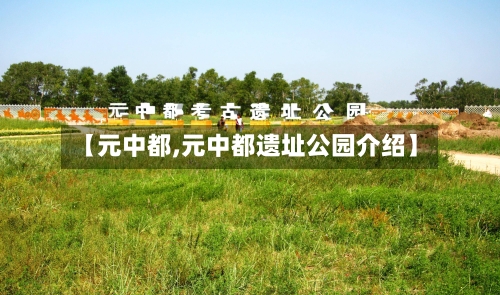 【元中都,元中都遗址公园介绍】