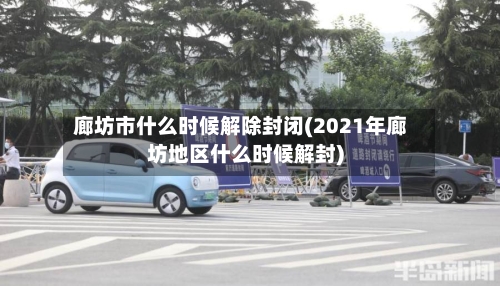 廊坊市什么时候解除封闭(2021年廊坊地区什么时候解封)-第3张图片