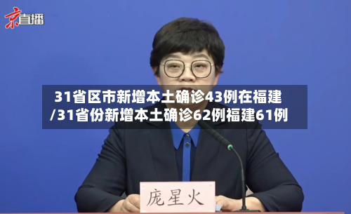 31省区市新增本土确诊43例在福建/31省份新增本土确诊62例福建61例-第3张图片