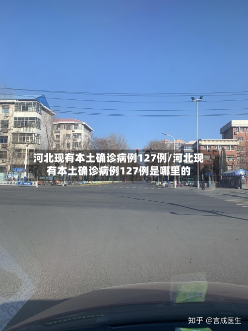 河北现有本土确诊病例127例/河北现有本土确诊病例127例是哪里的