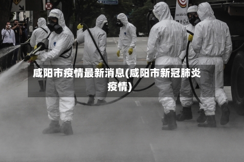 咸阳市疫情最新消息(咸阳市新冠肺炎疫情)-第2张图片