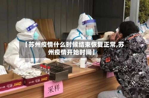 【苏州疫情什么时候结束恢复正常,苏州疫情开始时间】