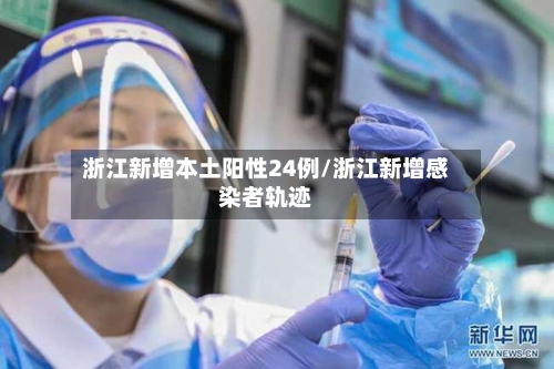 浙江新增本土阳性24例/浙江新增感染者轨迹