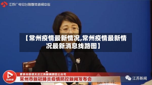 【常州疫情最新情况,常州疫情最新情况最新消息线路图】