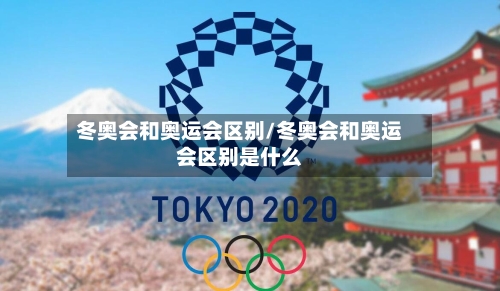 冬奥会和奥运会区别/冬奥会和奥运会区别是什么-第3张图片