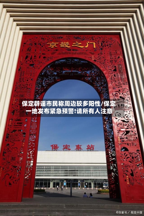 保定辟谣市民称周边较多阳性/保定一地发布紧急预警!请所有人注意