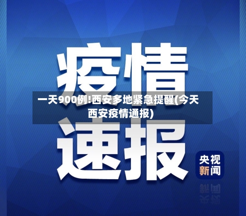 一天900例!西安多地紧急提醒(今天西安疫情通报)