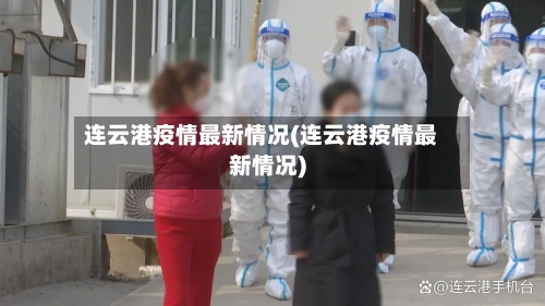 连云港疫情最新情况(连云港疫情最新情况)-第2张图片