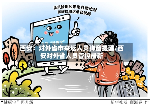 西安：对外省市来返人员弹窗提醒/西安对外省人员管控最新