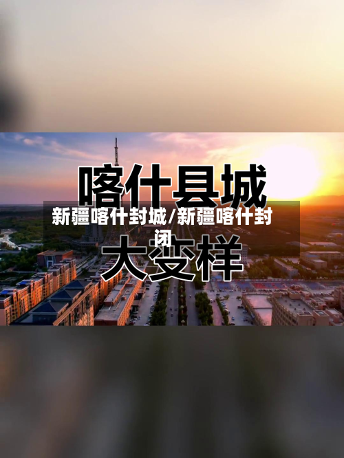 新疆喀什封城/新疆喀什封闭