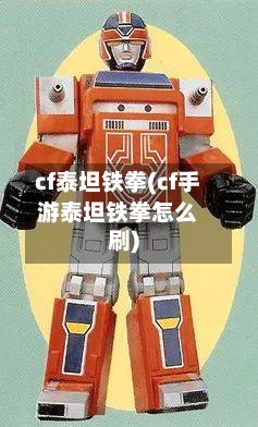 cf泰坦铁拳(cf手游泰坦铁拳怎么刷)-第3张图片