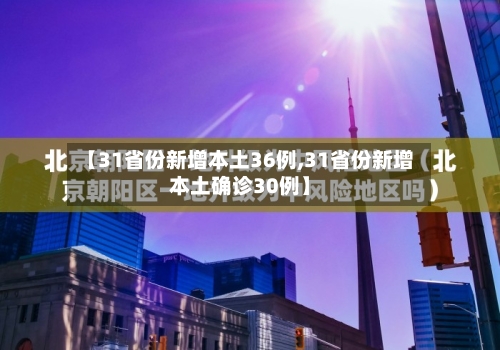 【31省份新增本土36例,31省份新增本土确诊30例】-第3张图片