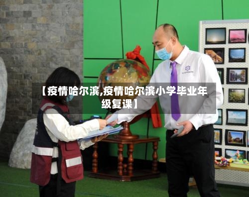 【疫情哈尔滨,疫情哈尔滨小学毕业年级复课】