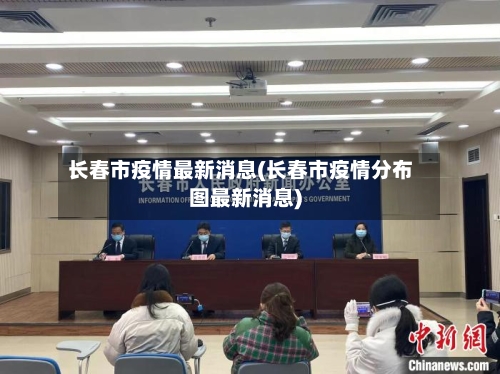 长春市疫情最新消息(长春市疫情分布图最新消息)