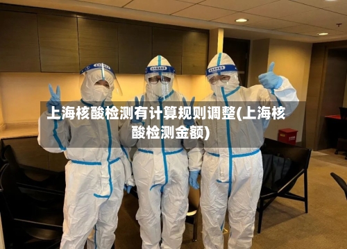 上海核酸检测有计算规则调整(上海核酸检测金额)-第2张图片