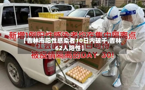【吉林市阳性感染者10日内破千,吉林62人阳性】