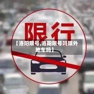【洛阳限号,洛阳限号吗限外地车吗】-第2张图片