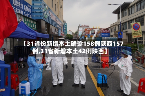 【31省份新增本土确诊158例陕西157例,31省新增本土42例陕西】-第3张图片