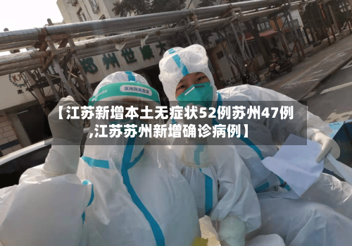 【江苏新增本土无症状52例苏州47例,江苏苏州新增确诊病例】