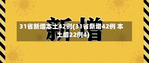 31省新增本土42例(31省新增42例 本土增22例4)