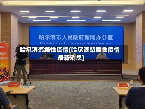 哈尔滨聚集性疫情(哈尔滨聚集性疫情最新消息)