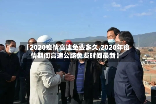 【2020疫情高速免费多久,2020年疫情期间高速公路免费时间最新】