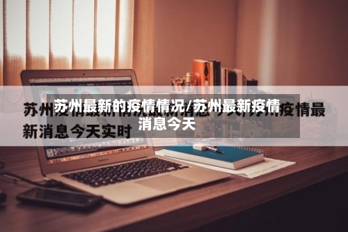 苏州最新的疫情情况/苏州最新疫情消息今天-第2张图片