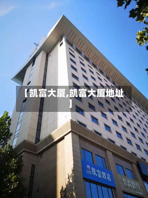 【凯富大厦,凯富大厦地址】