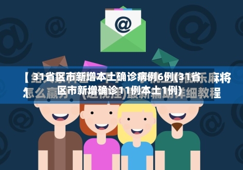 31省区市新增本土确诊病例6例(31省区市新增确诊11例本土1例)-第2张图片