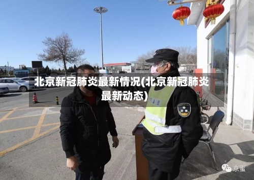北京新冠肺炎最新情况(北京新冠肺炎最新动态)