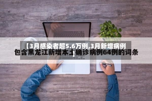 【3月感染者超5.6万例,3月新增病例】