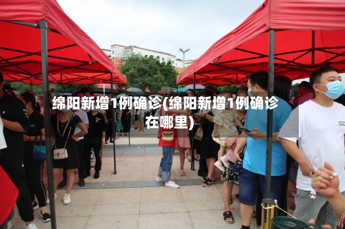 绵阳新增1例确诊(绵阳新增1例确诊在哪里)-第3张图片